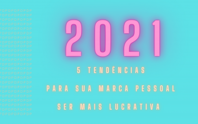 5 Tendências para sua Marca Pessoal ser mais lucrativa em 2021